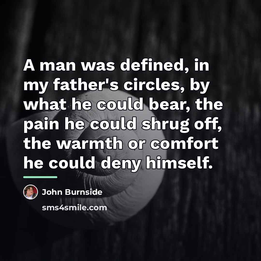 “A man was defined, in my father's circles, by what…” quote by John Burnside