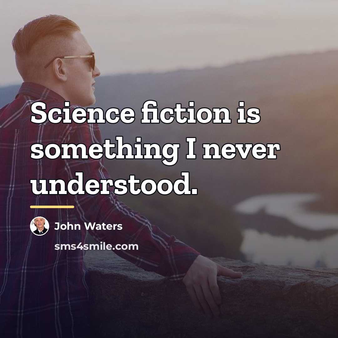 “Science fiction is something I never understood.…” quote by John Waters