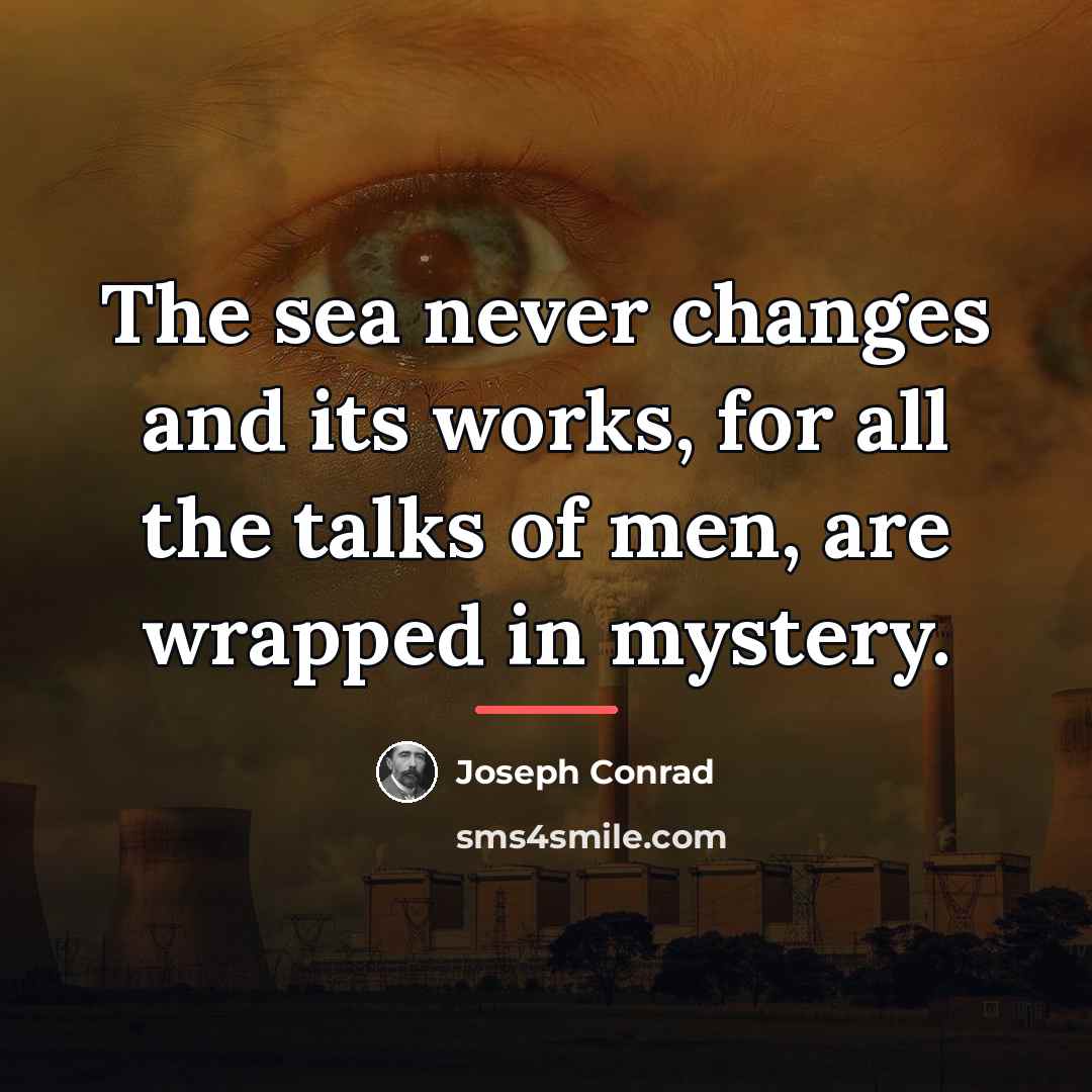 “The sea never changes and its works, for all the…” quote by Joseph Conrad
