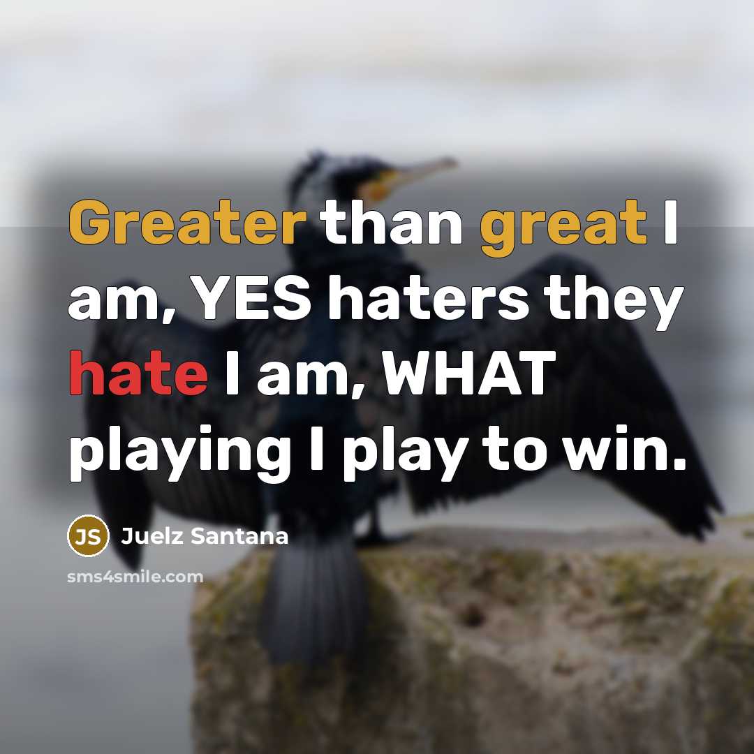 “Greater than great I am, YES haters they hate I am, WHAT playing I play to win.” quote by Juelz Santana