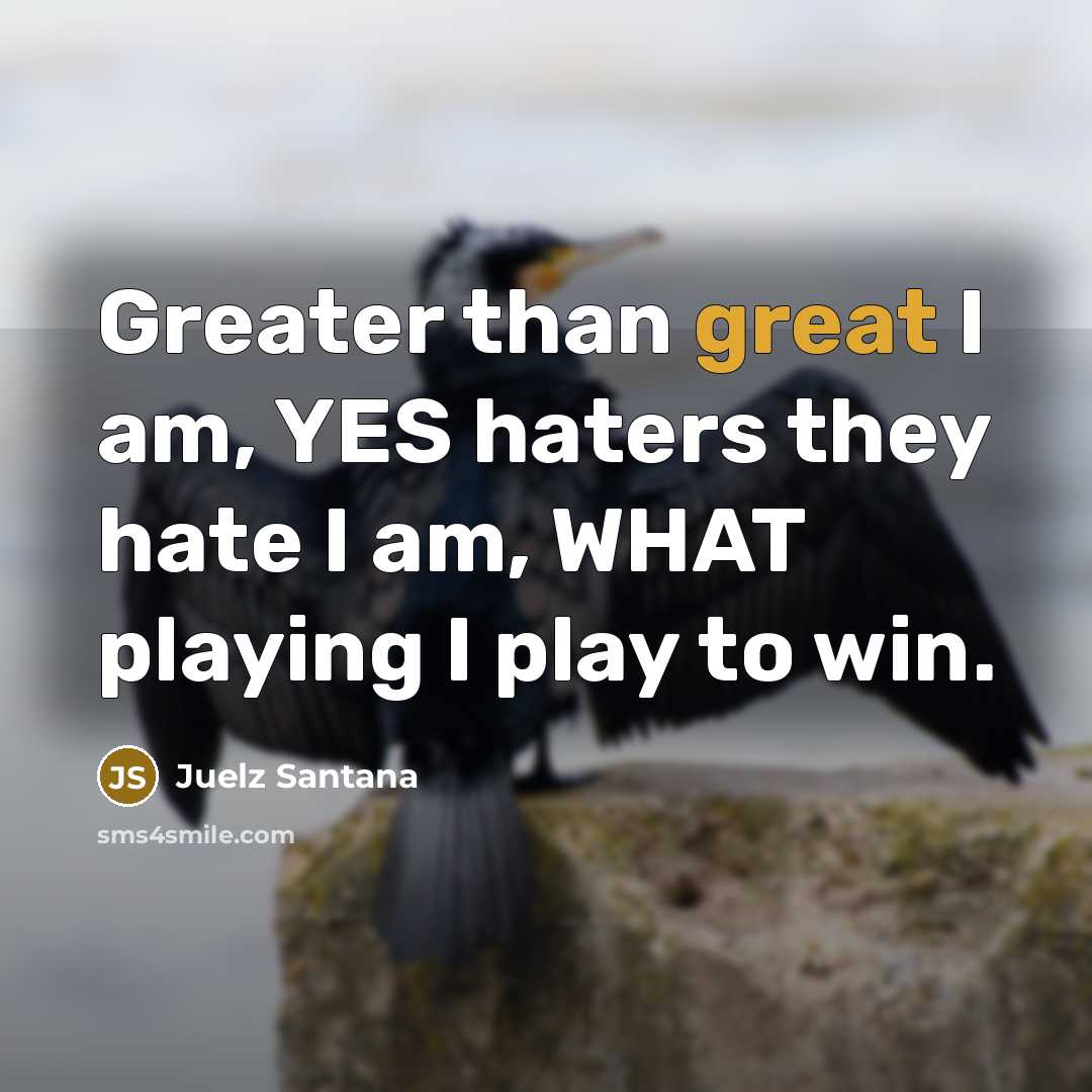 “Greater than great I am, YES haters they hate I…” quote by Juelz Santana