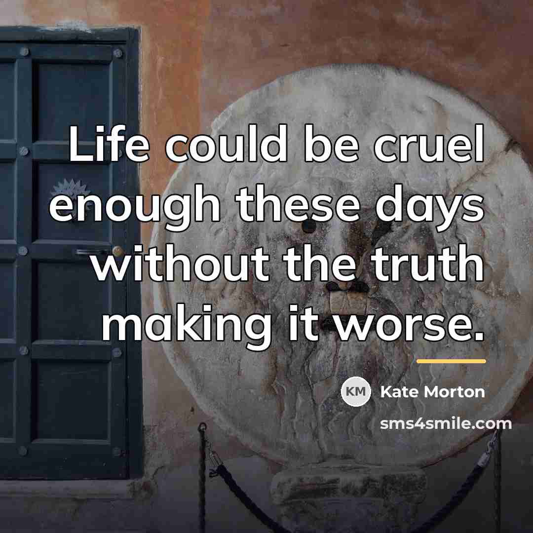 “Life could be cruel enough these days without the truth…” quote by Kate Morton