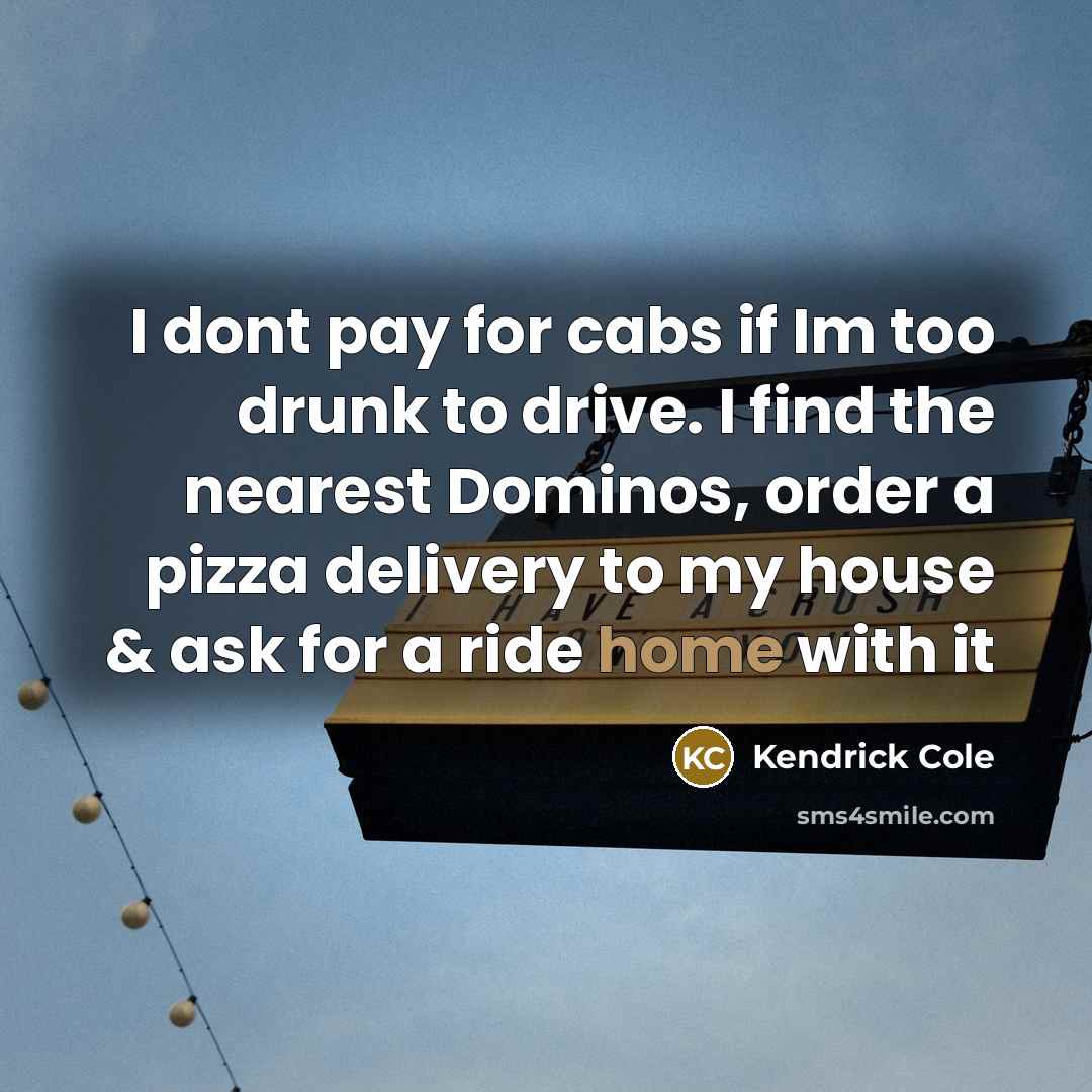 “I dont pay for cabs if Im too drunk to…” quote by Kendrick Cole
