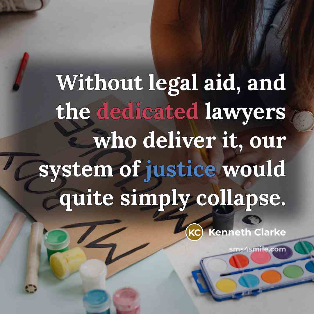 “Without legal aid, and the dedicated lawyers who deliver it,…” quote by Kenneth Clarke