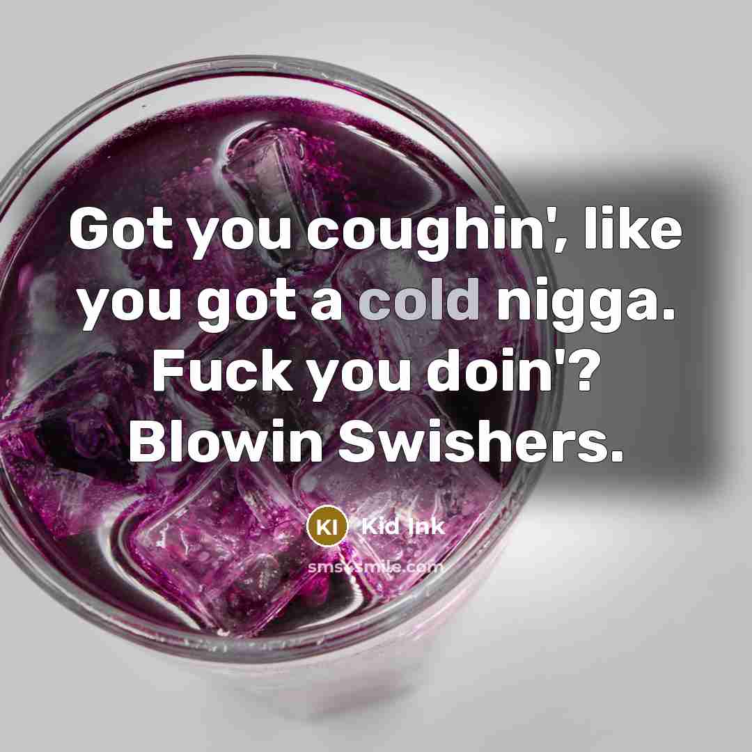 “Got you coughin', like you got a cold nigga. Fuck…” quote by Kid Ink