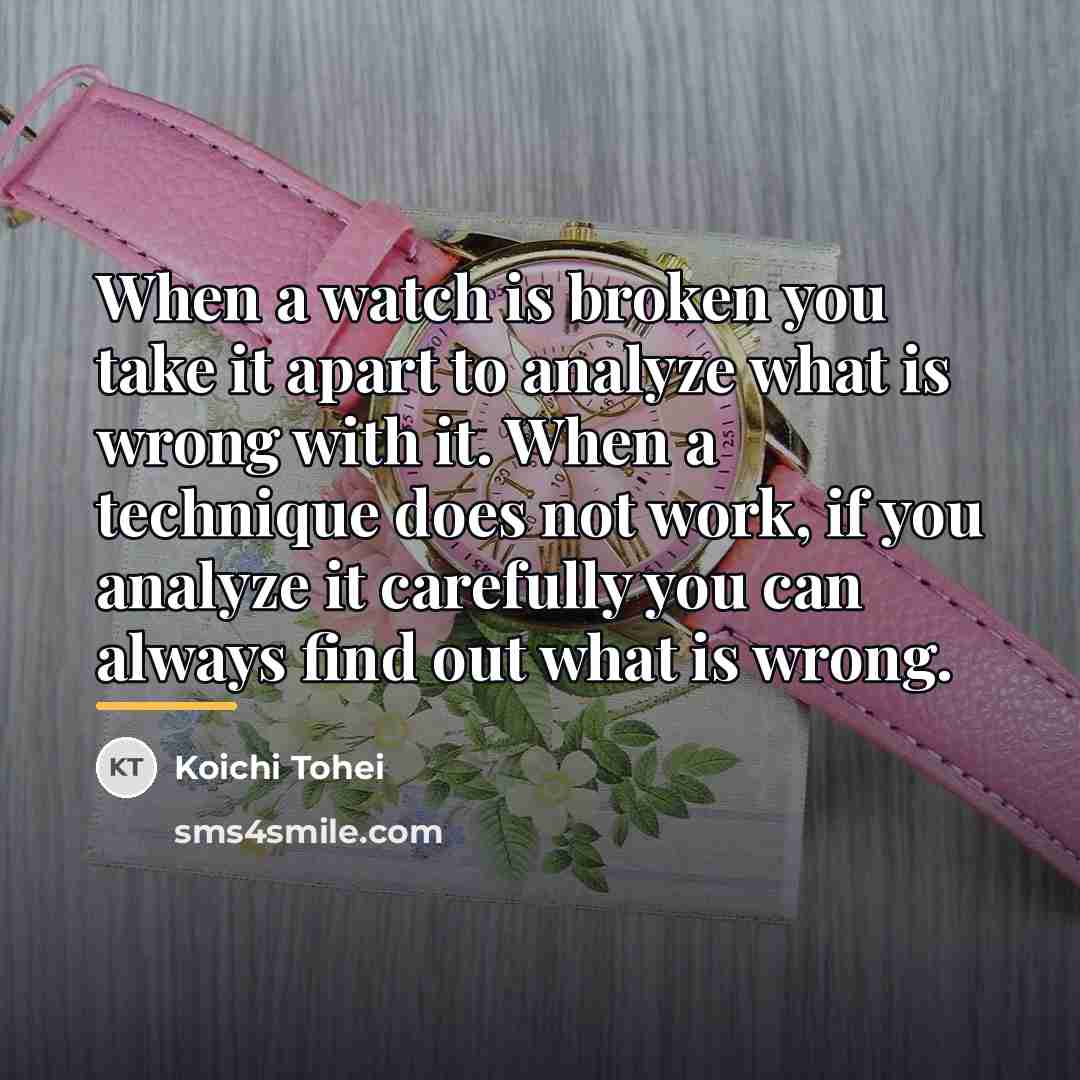 “When a watch is broken you take it apart to…” quote by Koichi Tohei