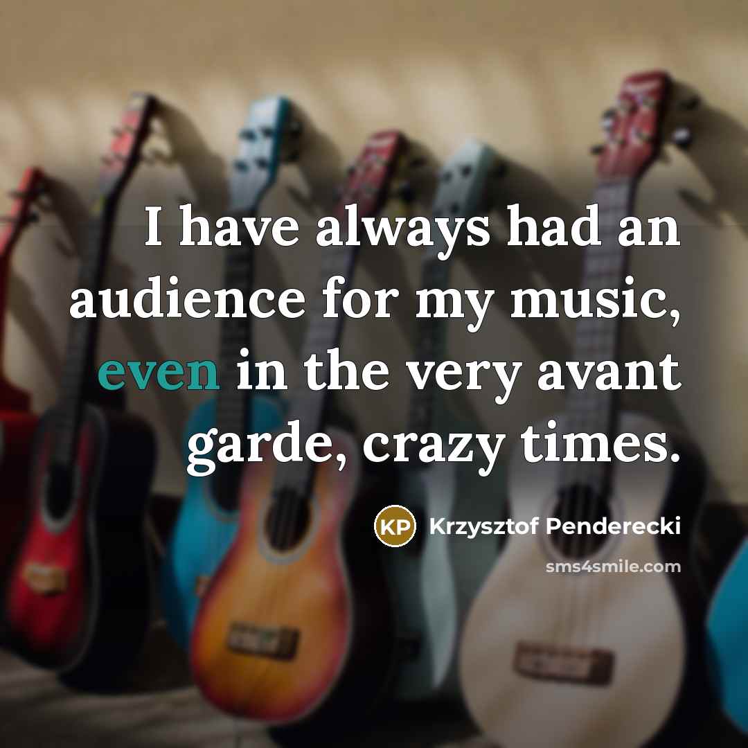 “I have always had an audience for my music, even…” quote by Krzysztof Penderecki