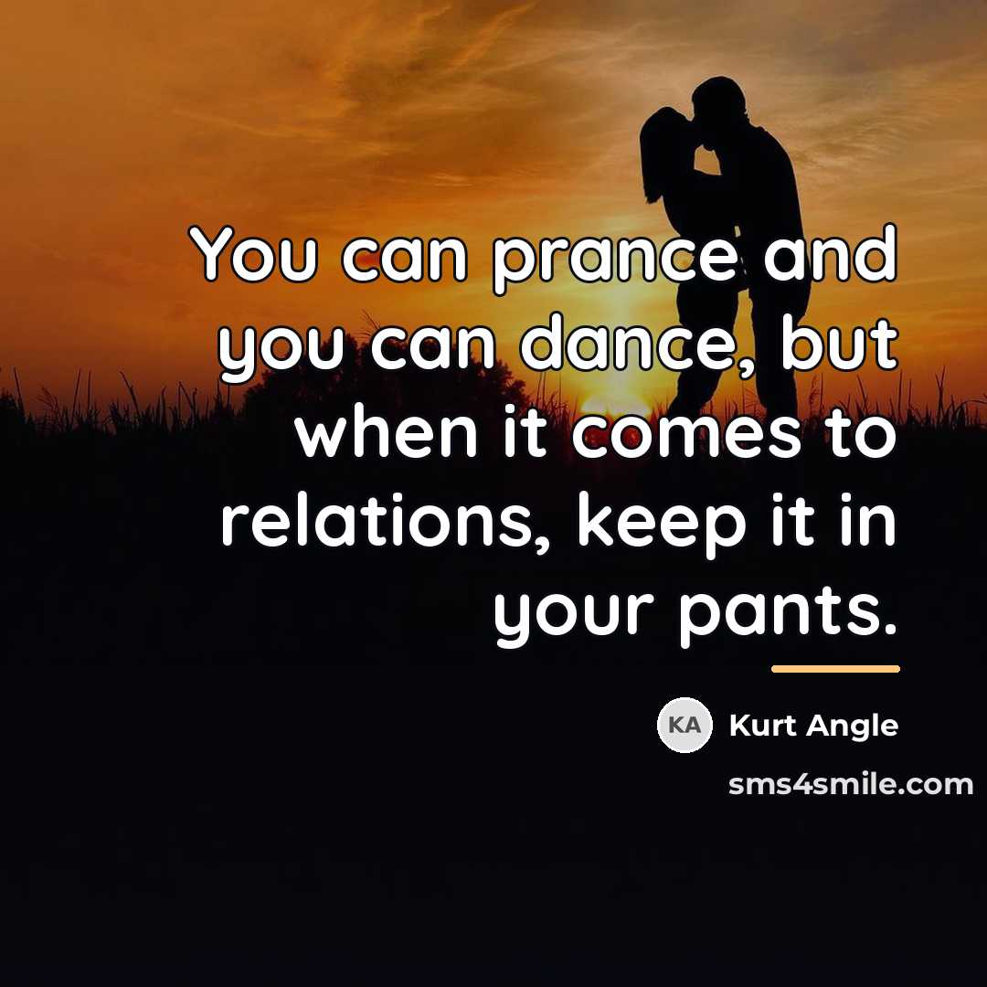 “You can prance and you can dance, but when it…” quote by Kurt Angle