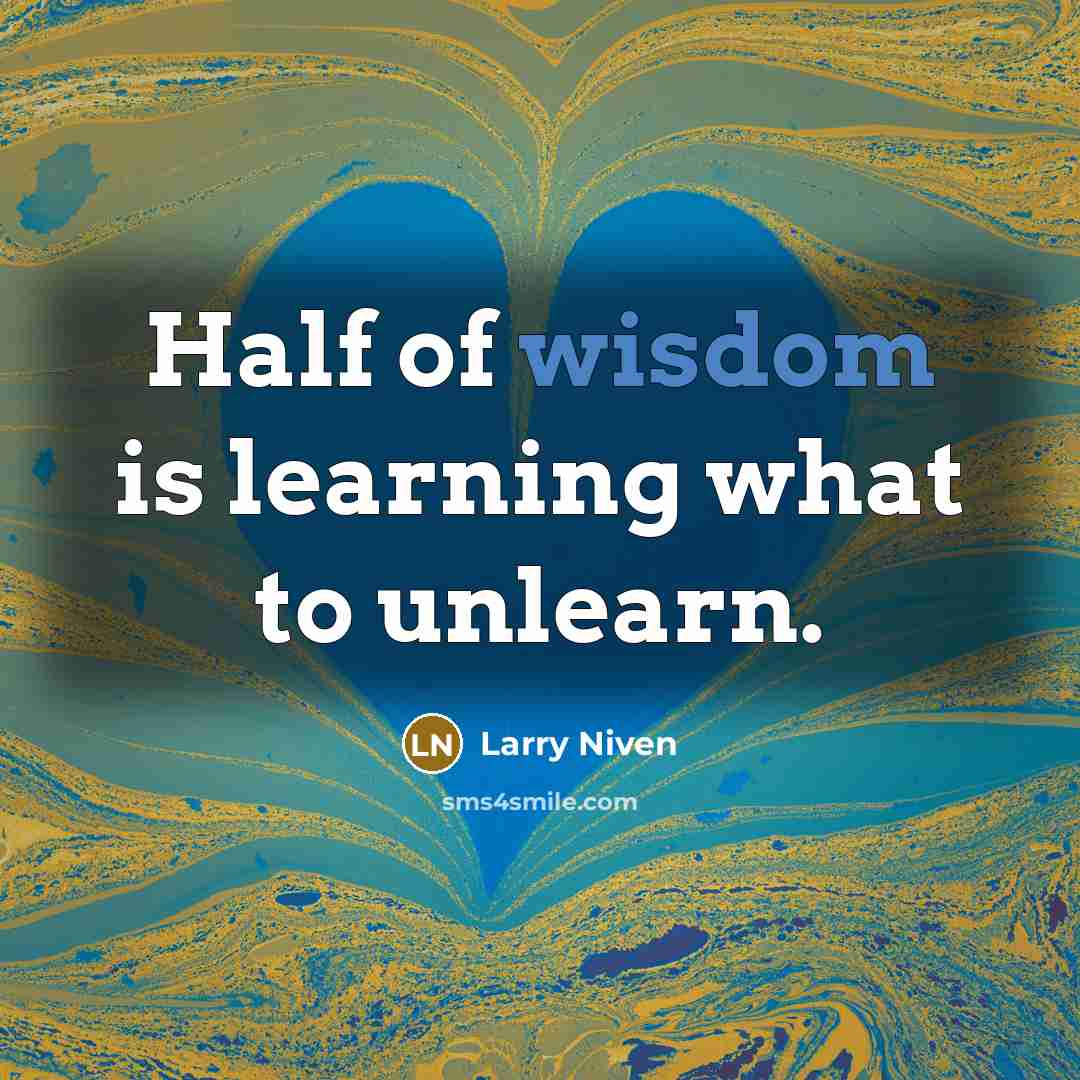 “Half of wisdom is learning what to unlearn.…” quote by Larry Niven