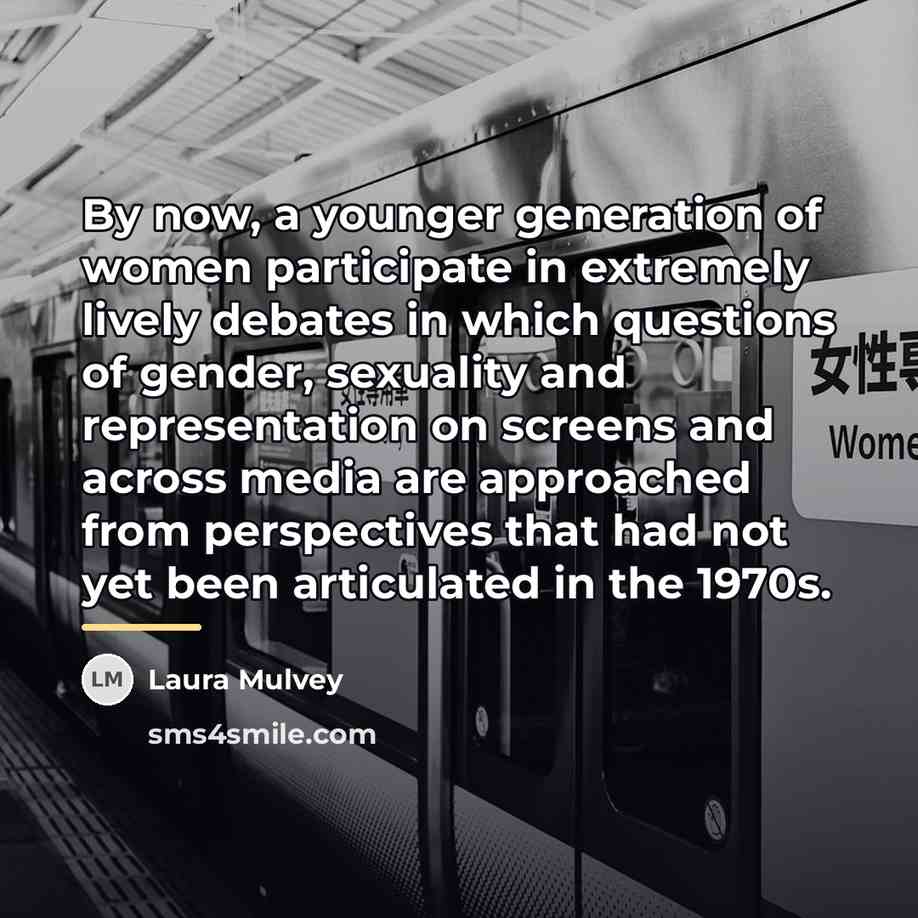 “By now, a younger generation of women participate in extremely…” quote by Laura Mulvey