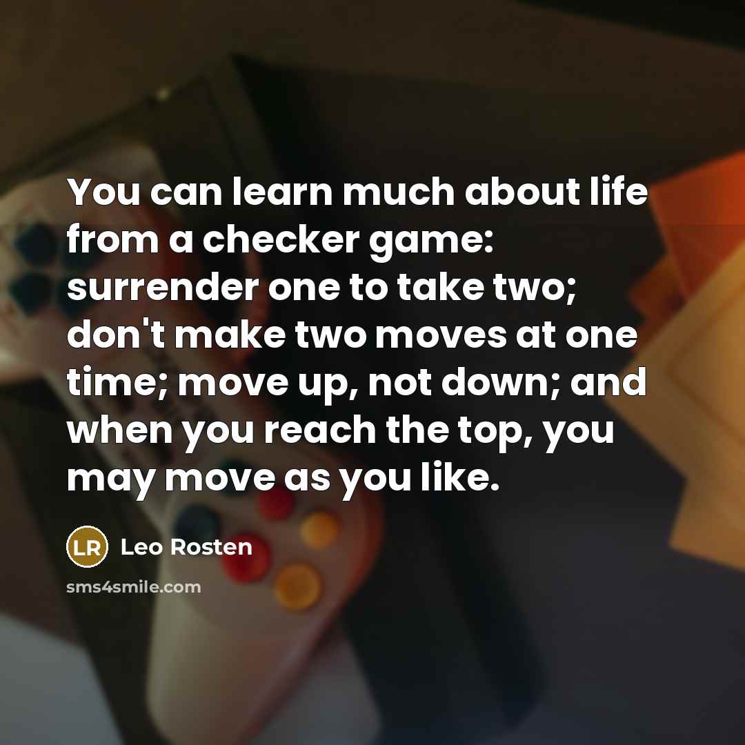 “You can learn much about life from a checker game:…” quote by Leo Rosten