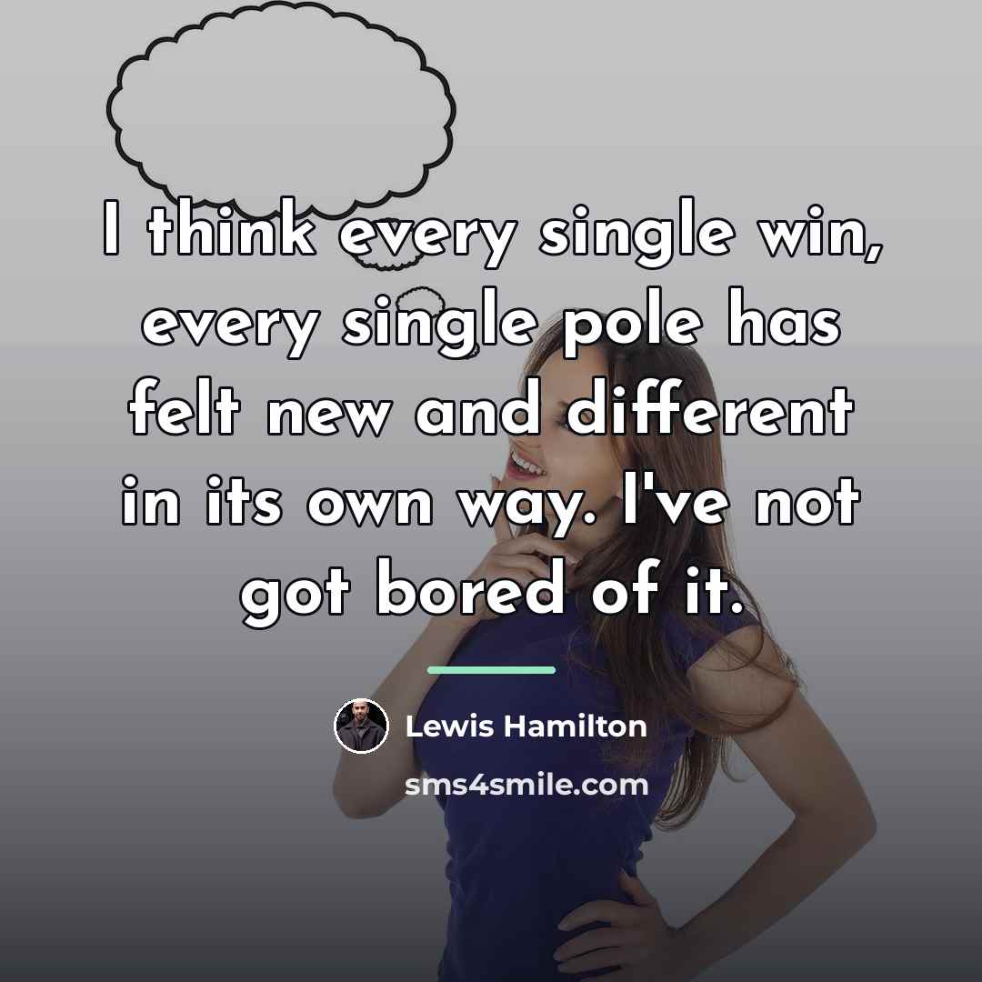 “I think every single win, every single pole has felt…” quote by Lewis Hamilton