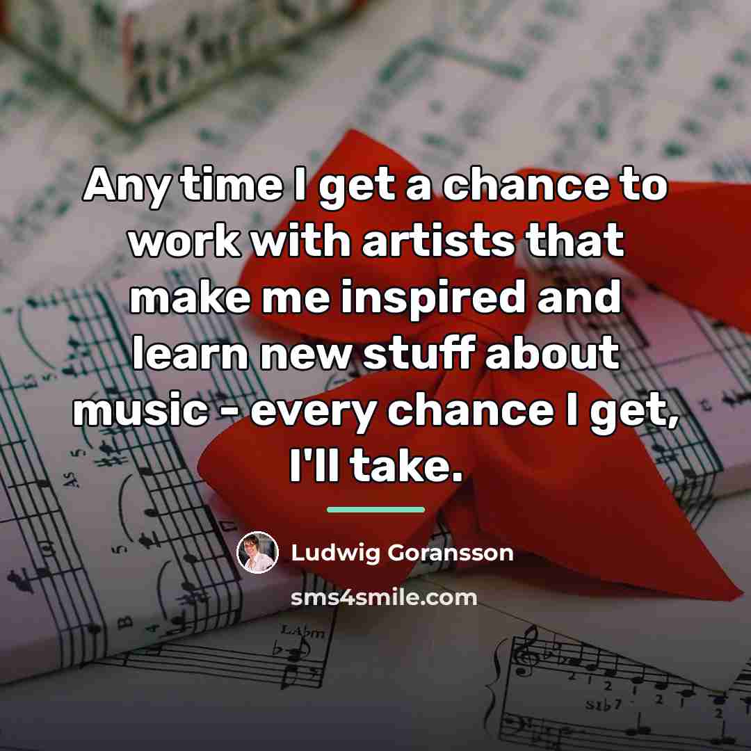 “Any time I get a chance to work with artists…” quote by Ludwig Goransson