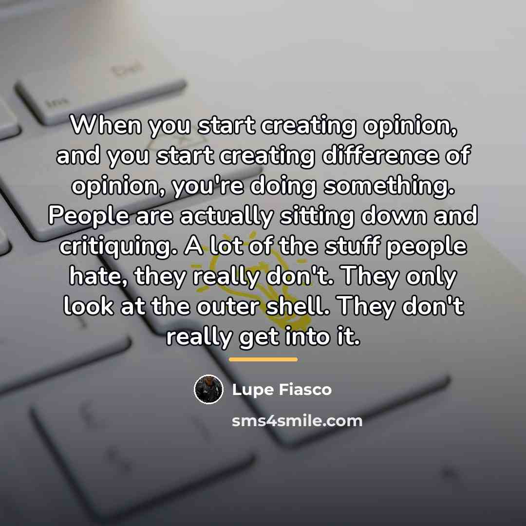 “When you start creating opinion, and you start creating difference…” quote by Lupe Fiasco
