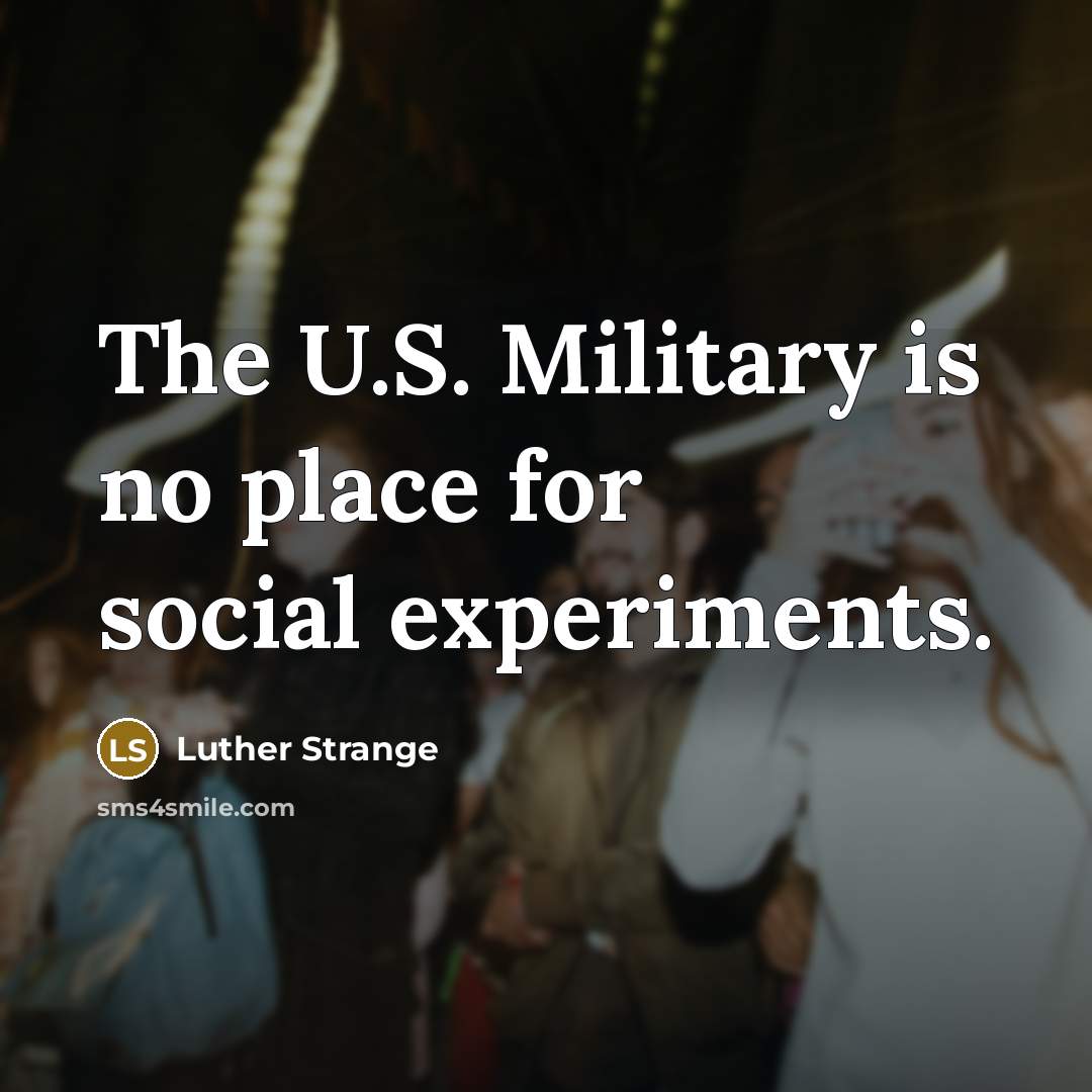 “The U.S. Military is no place for social experiments.…” quote by Luther Strange