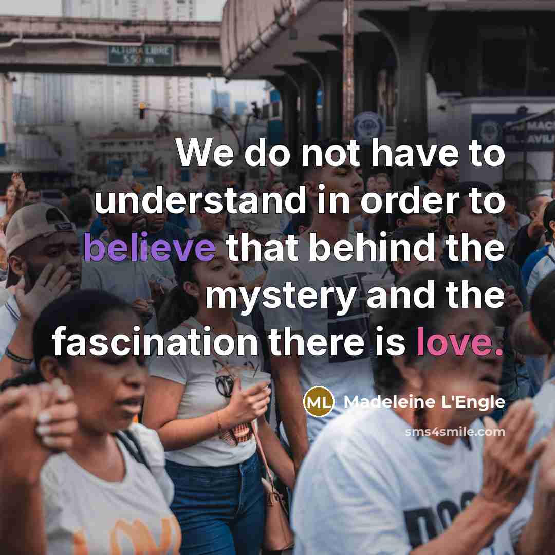 “We do not have to understand in order to believe…” quote by Madeleine L'Engle