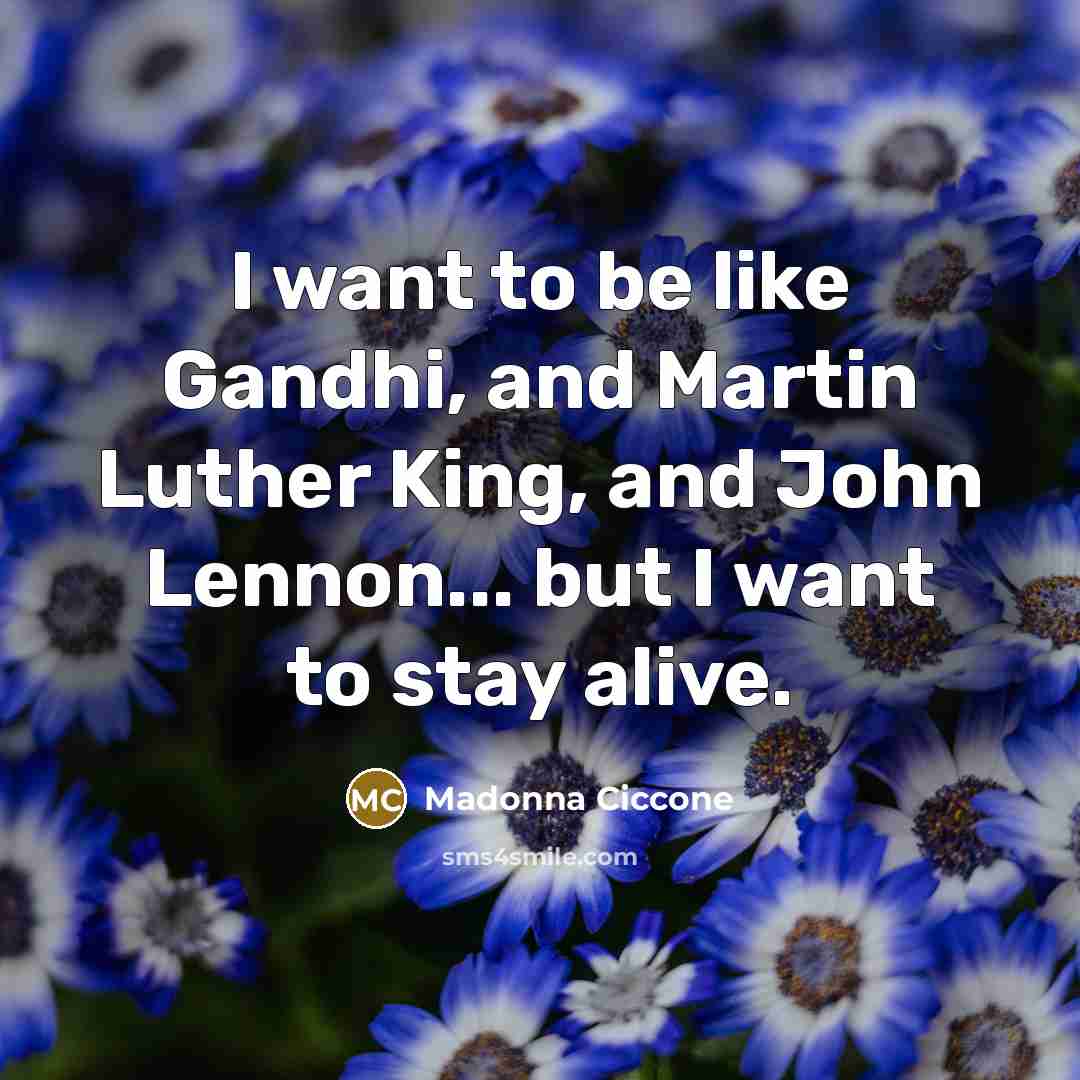 “I want to be like Gandhi, and Martin Luther King,…” quote by Madonna Ciccone