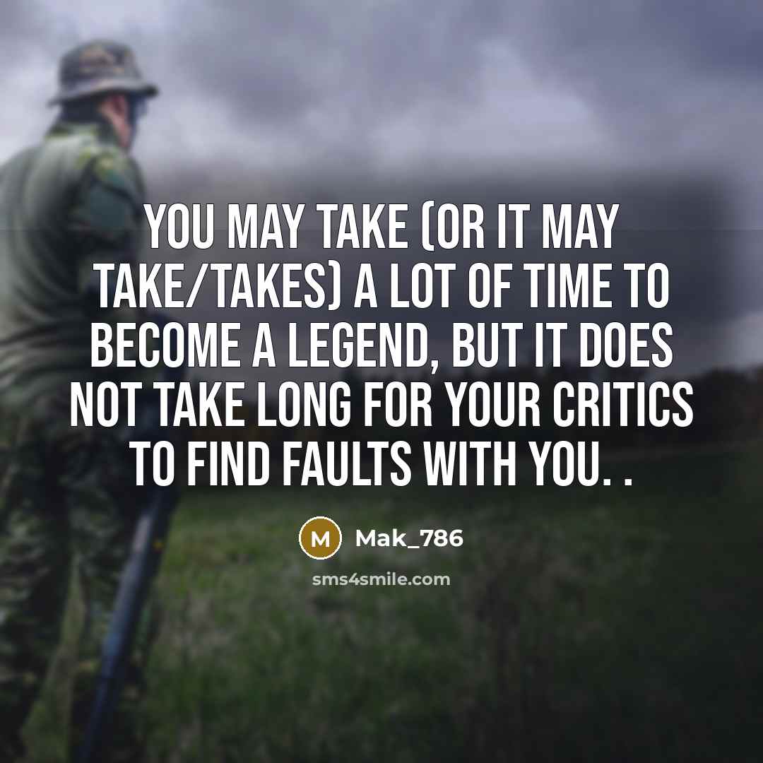 “You may take (or It may take/takes) a lot of time to become a legend, but it does not take long for your critics to find faults with you. .” quote by Mak_786