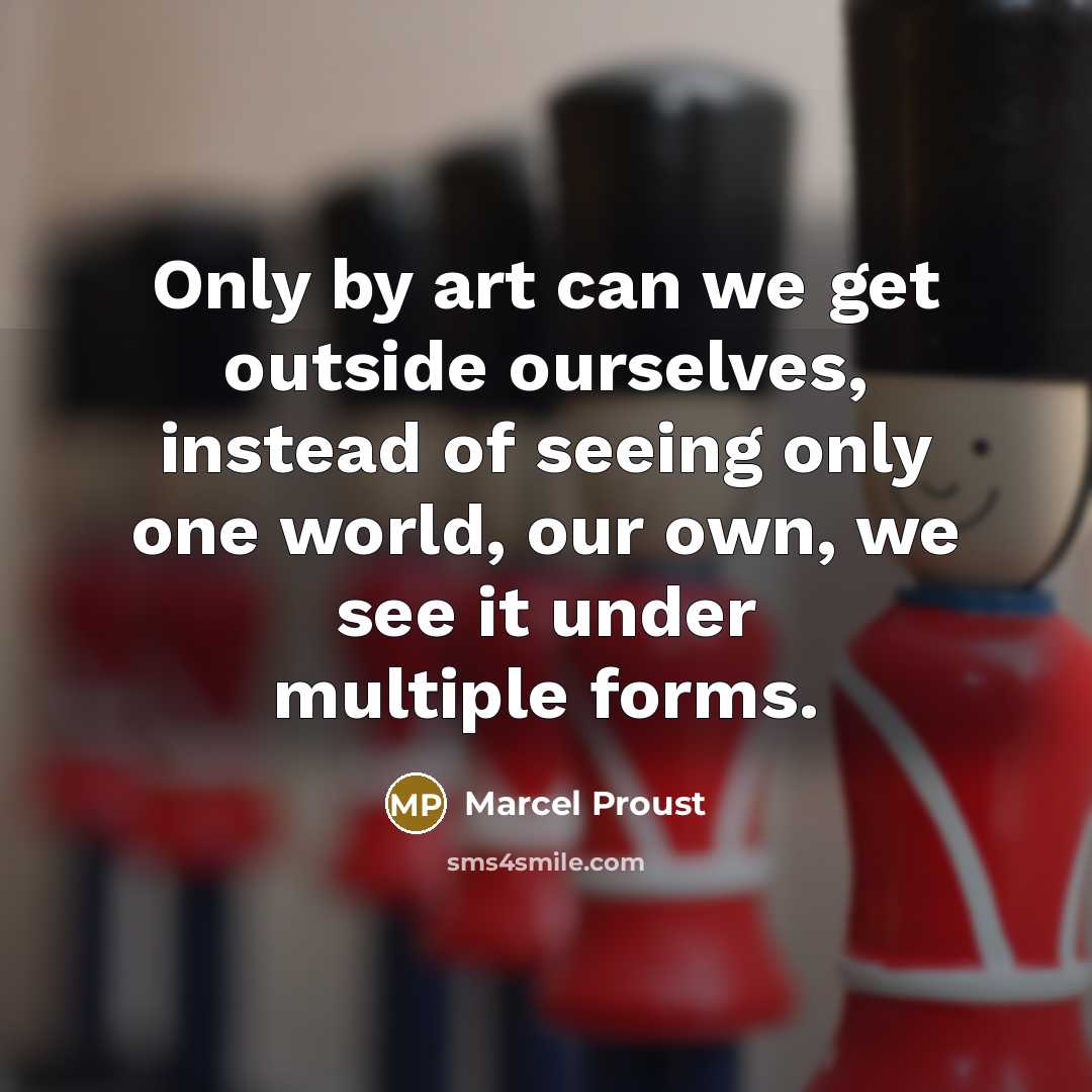 “Only by art can we get outside ourselves, instead of…” quote by Marcel Proust