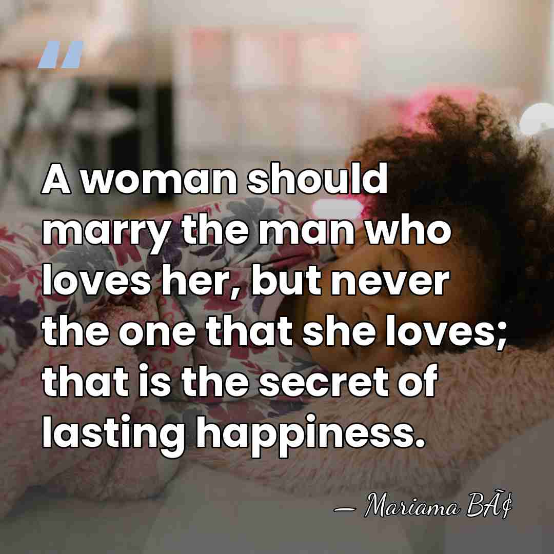 A woman should marry the man who loves her, but never the&hellip; - Mariama BÃ¢