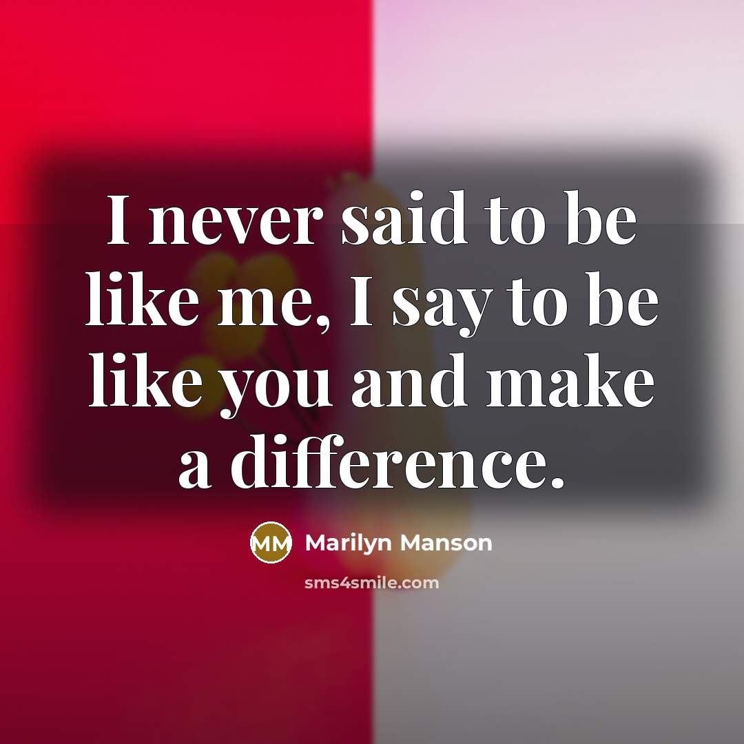 “I never said to be like me, I say to…” quote by Marilyn Manson