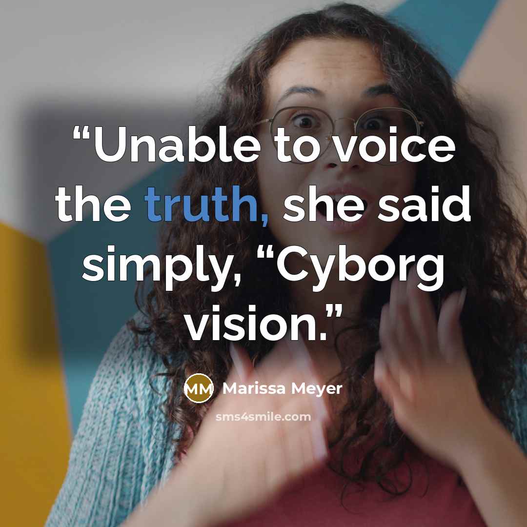 “Unable to voice the truth, she said simply, “Cyborg vision.” quote by Marissa Meyer