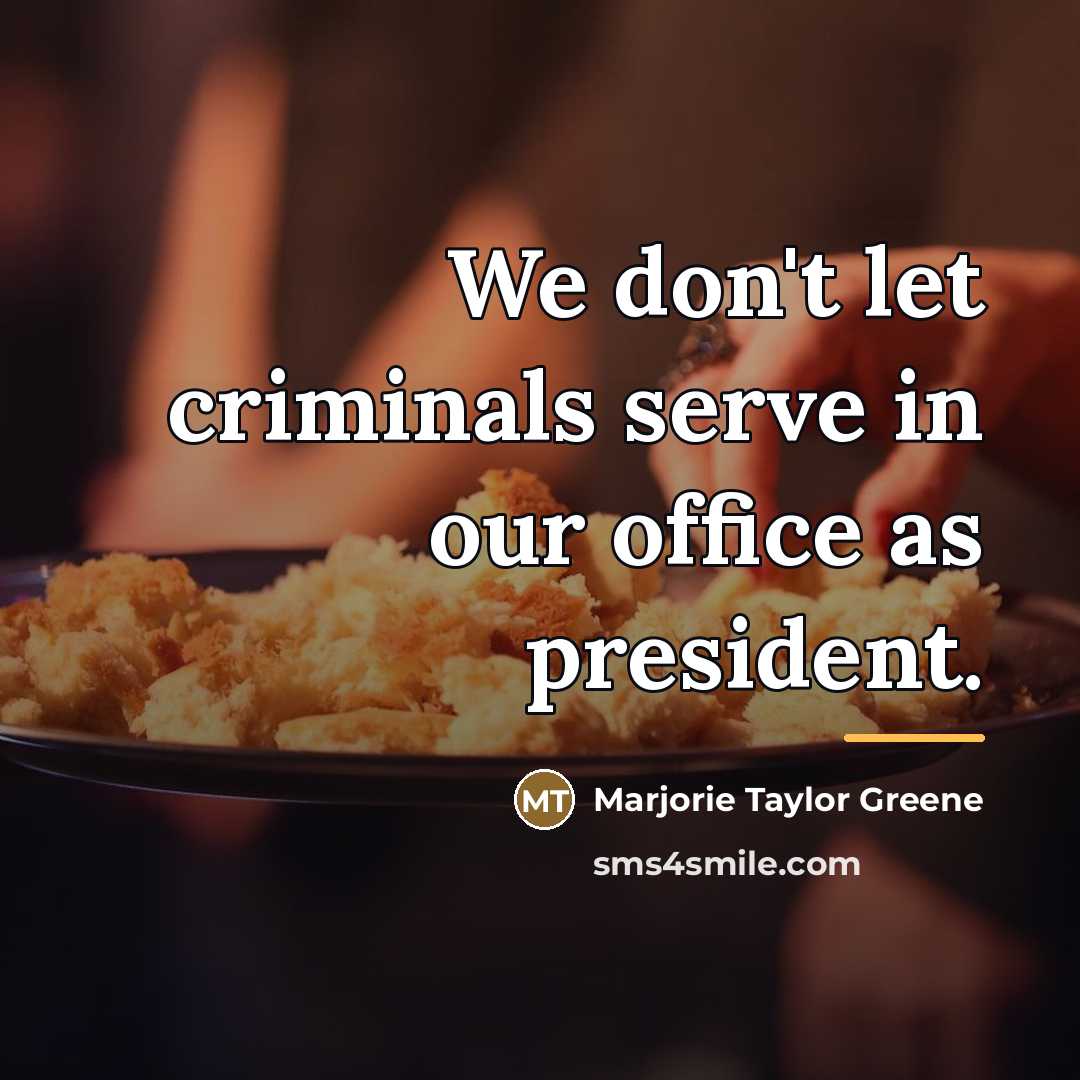 “We don't let criminals serve in our office as president.…” quote by Marjorie Taylor Greene