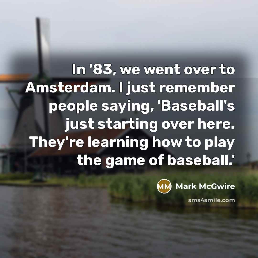 “In '83, we went over to Amsterdam. I just remember…” quote by Mark McGwire