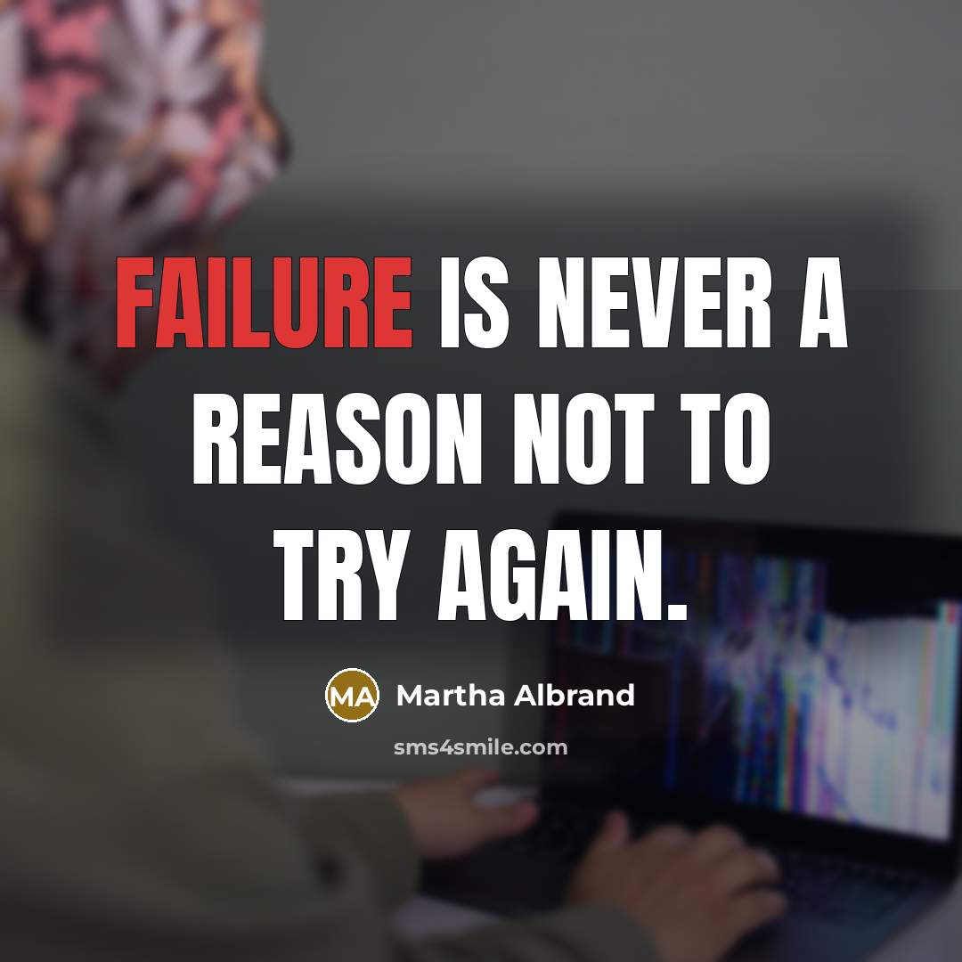 “Failure is never a reason not to try again.…” quote by Martha Albrand