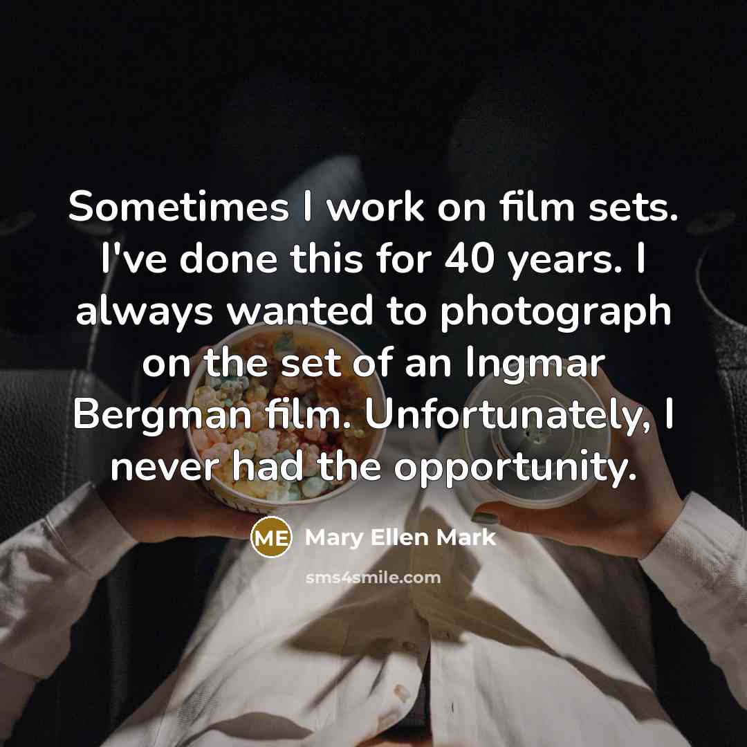 “Sometimes I work on film sets. I've done this for…” quote by Mary Ellen Mark