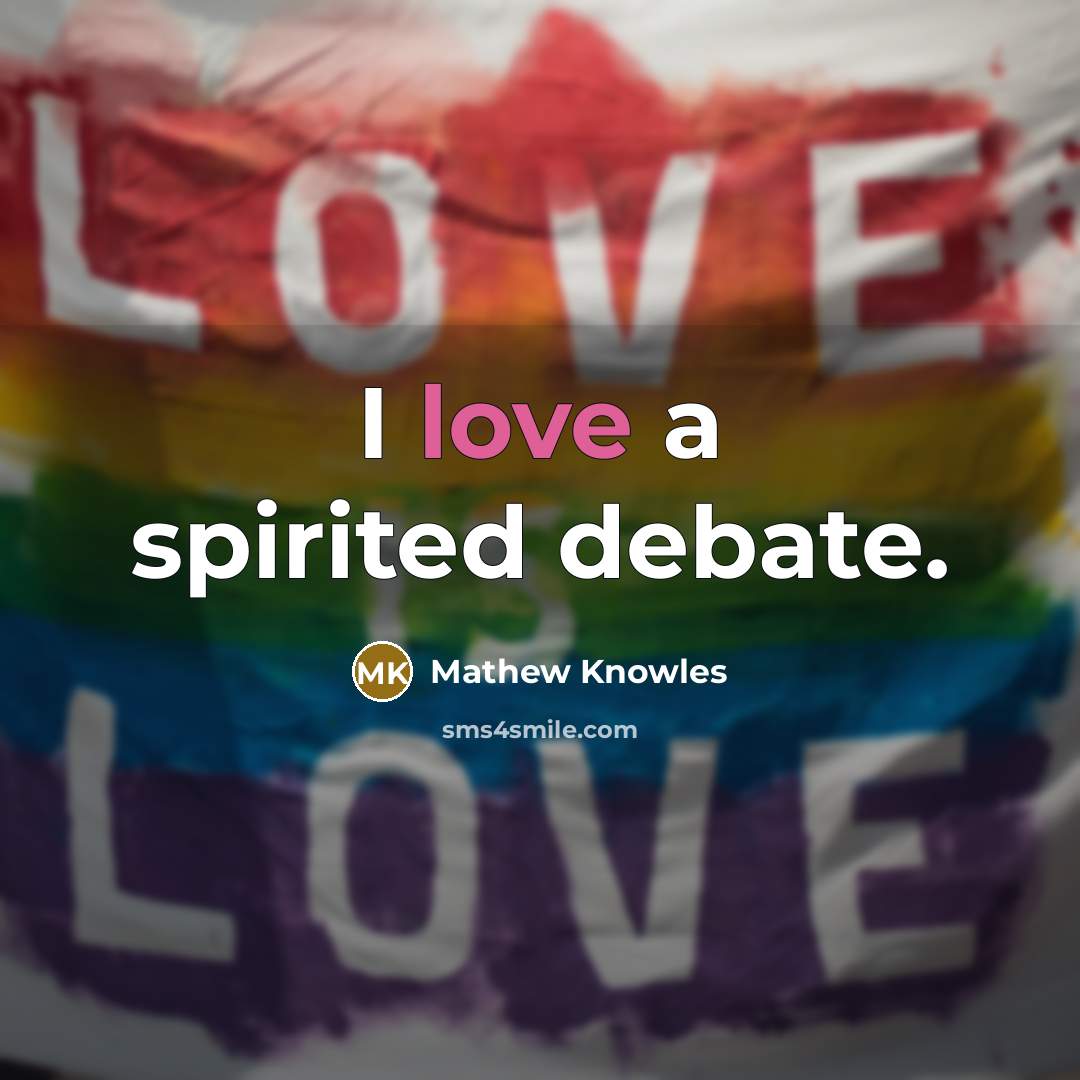 “I love a spirited debate.…” quote by Mathew Knowles