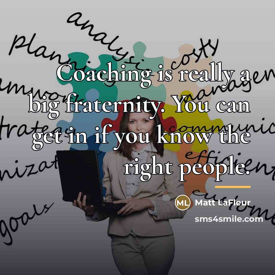 “Coaching is really a big fraternity. You can get in…” quote by Matt LaFleur