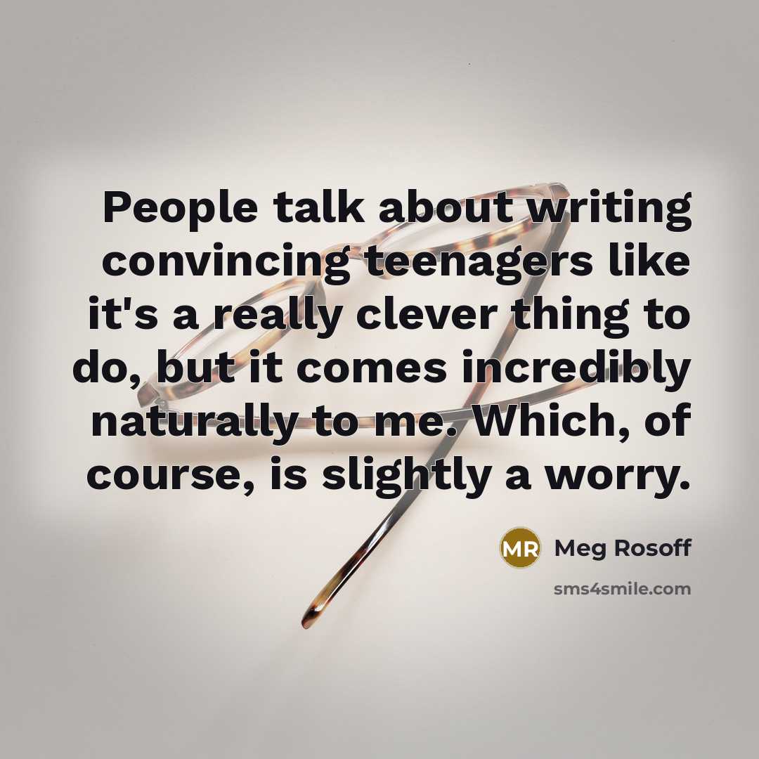 “People talk about writing convincing teenagers like it's a really…” quote by Meg Rosoff