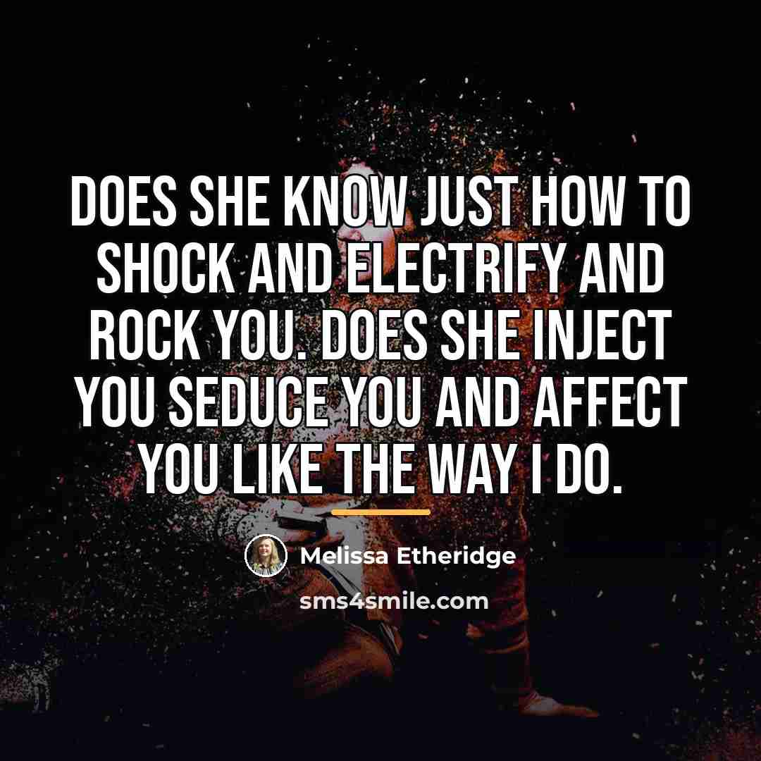 “Does she know just how to shock and electrify and…” quote by Melissa Etheridge