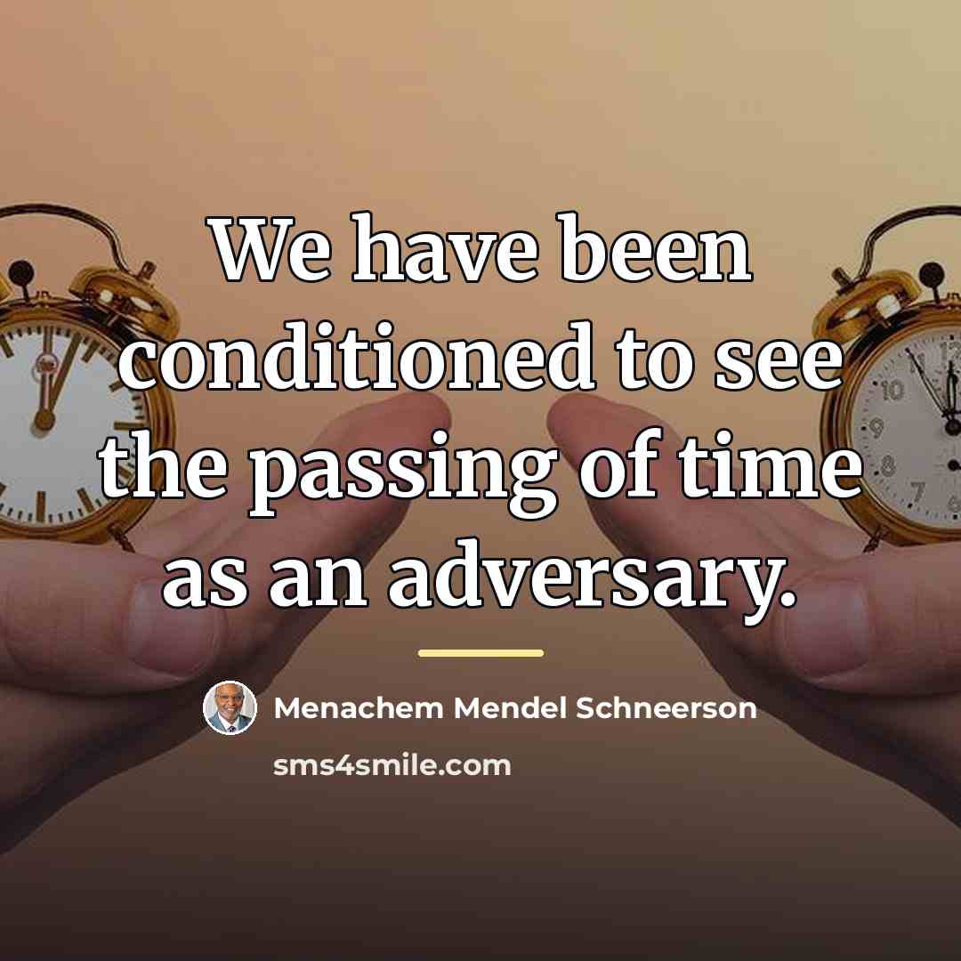 “We have been conditioned to see the passing of time…” quote by Menachem Mendel Schneerson