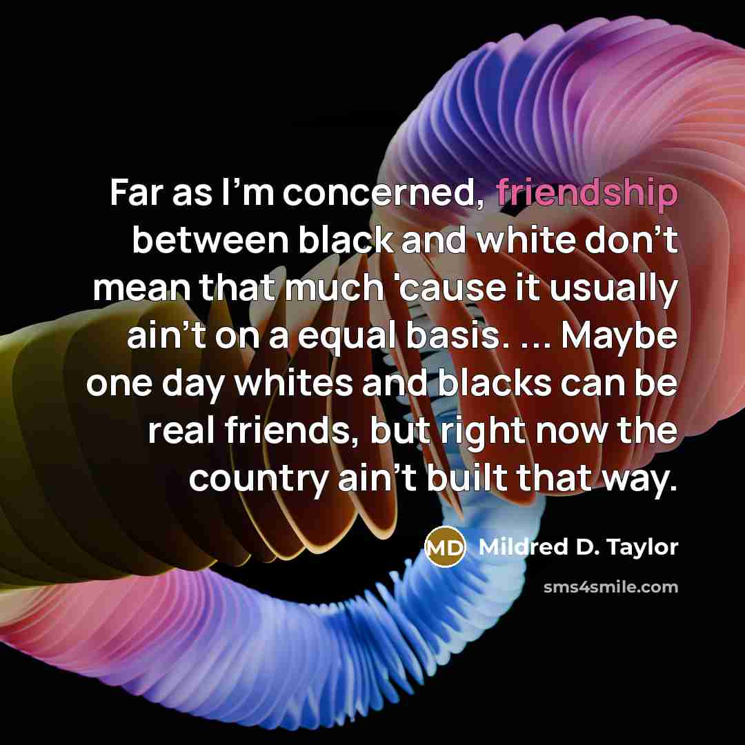 “Far as I'm concerned, friendship between black and white don't…” quote by Mildred D. Taylor