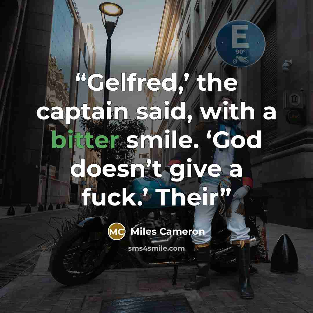 “Gelfred,’ the captain said, with a bitter smile. ‘God doesn’t give a fuck.’ Their” quote by Miles Cameron
