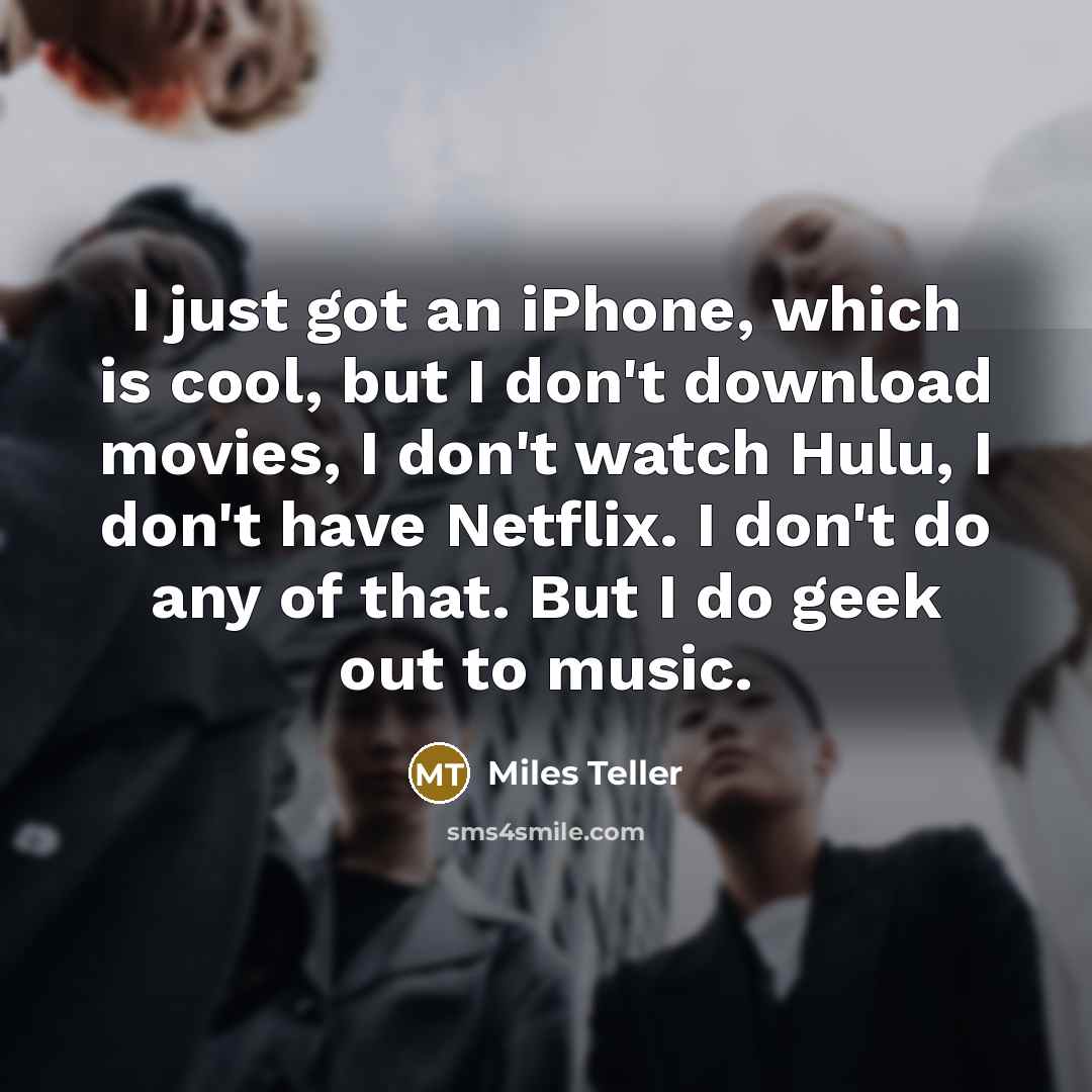 “I just got an iPhone, which is cool, but I…” quote by Miles Teller