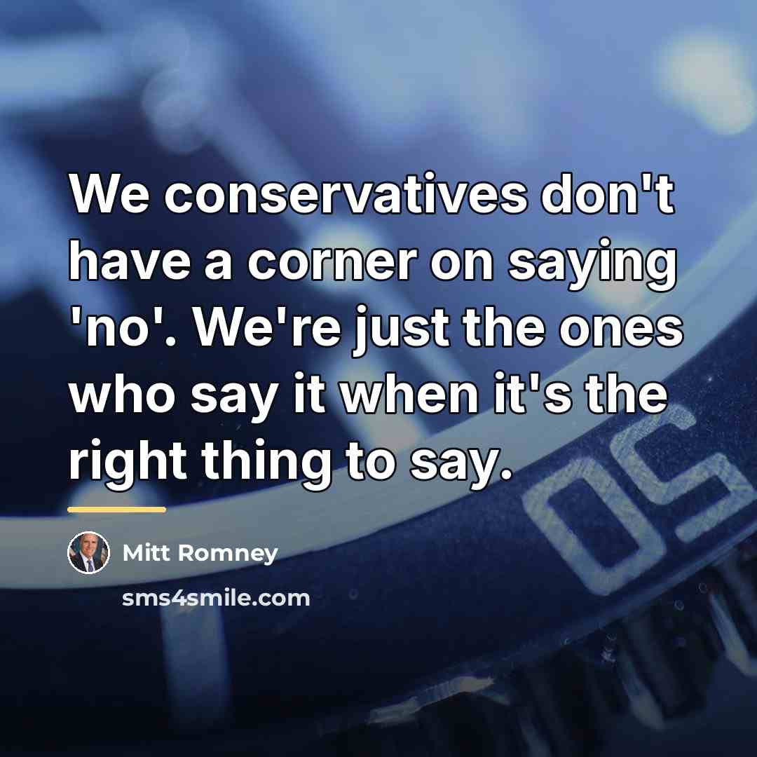 “We conservatives don't have a corner on saying 'no'. We're…” quote by Mitt Romney