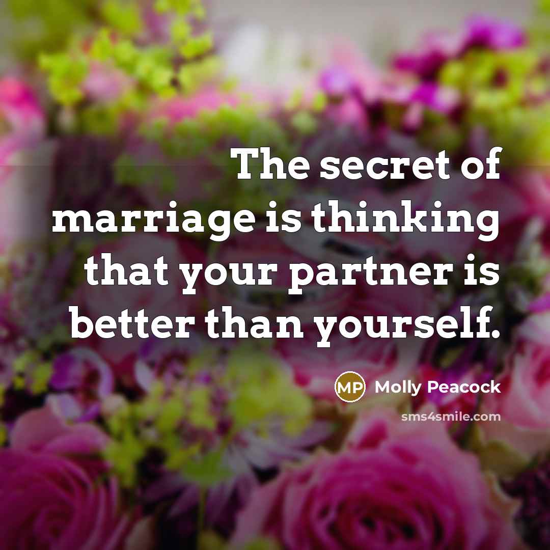 “The secret of marriage is thinking that your partner is…” quote by Molly Peacock