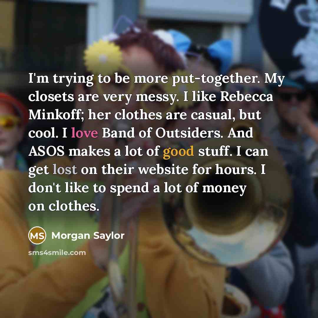 “I'm trying to be more put-together. My closets are very…” quote by Morgan Saylor