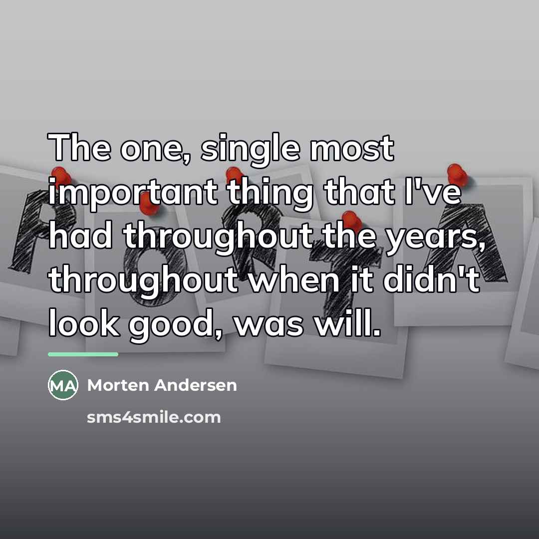 “The one, single most important thing that I've had throughout…” quote by Morten Andersen