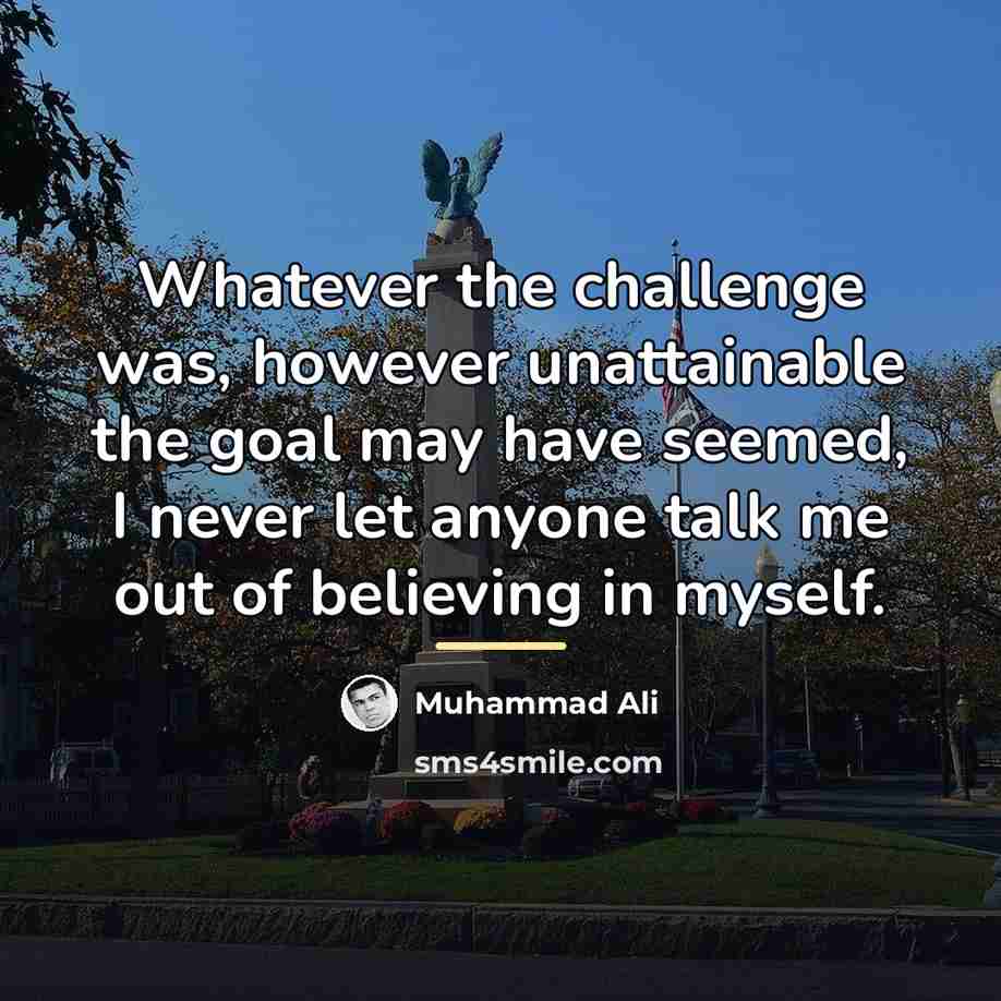 “Whatever the challenge was, however unattainable the goal may have…” quote by Muhammad Ali