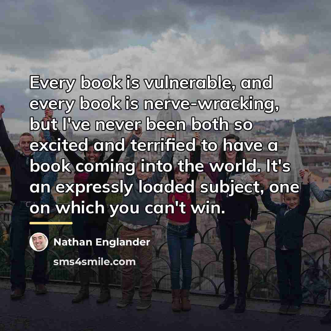 “Every book is vulnerable, and every book is nerve-wracking, but…” quote by Nathan Englander