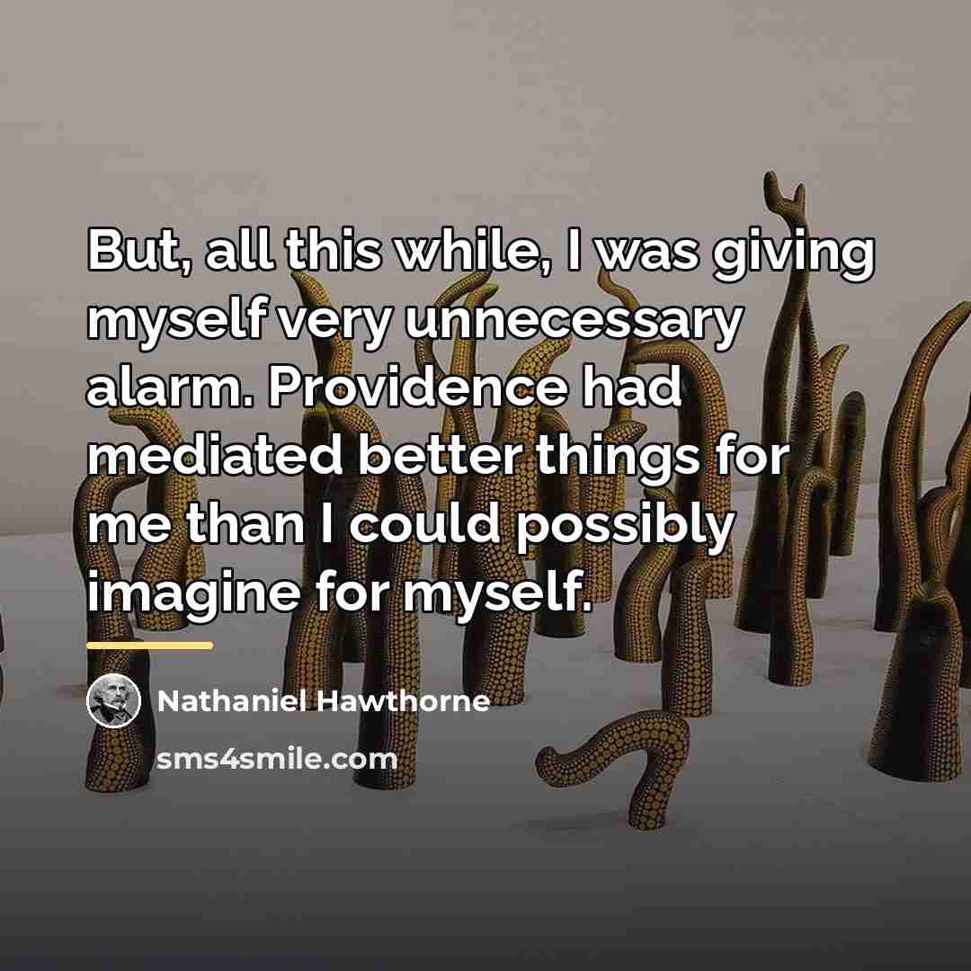 “But, all this while, I was giving myself very unnecessary…” quote by Nathaniel Hawthorne