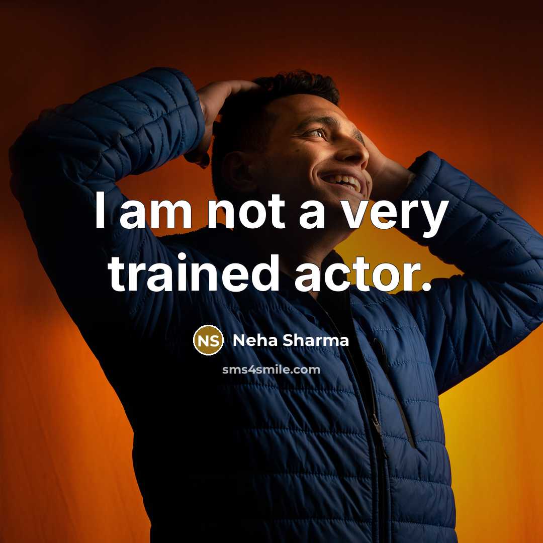 “I am not a very trained actor.…” quote by Neha Sharma