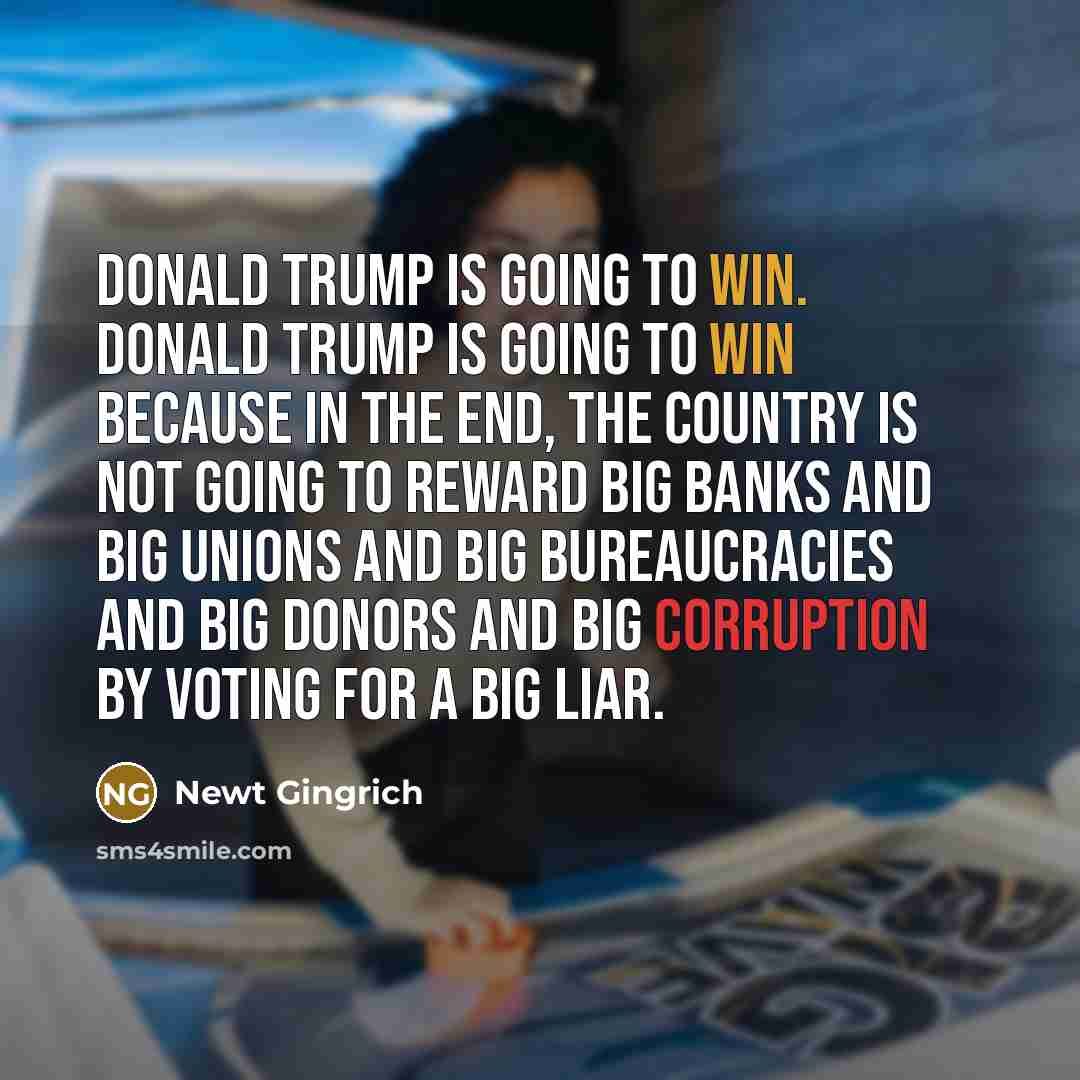 “Donald Trump is going to win. Donald Trump is going…” quote by Newt Gingrich