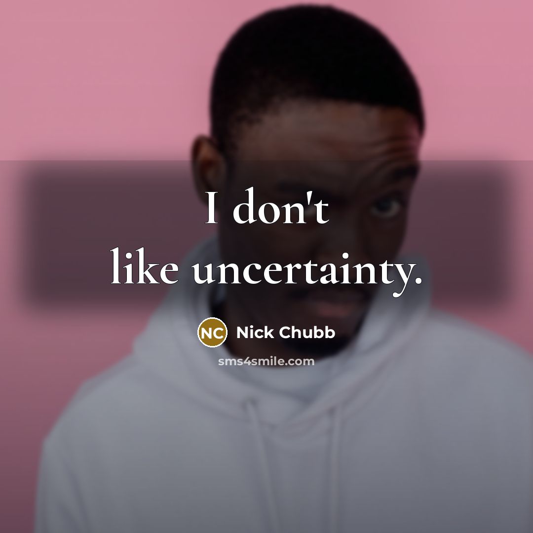 “I don't like uncertainty.…” quote by Nick Chubb