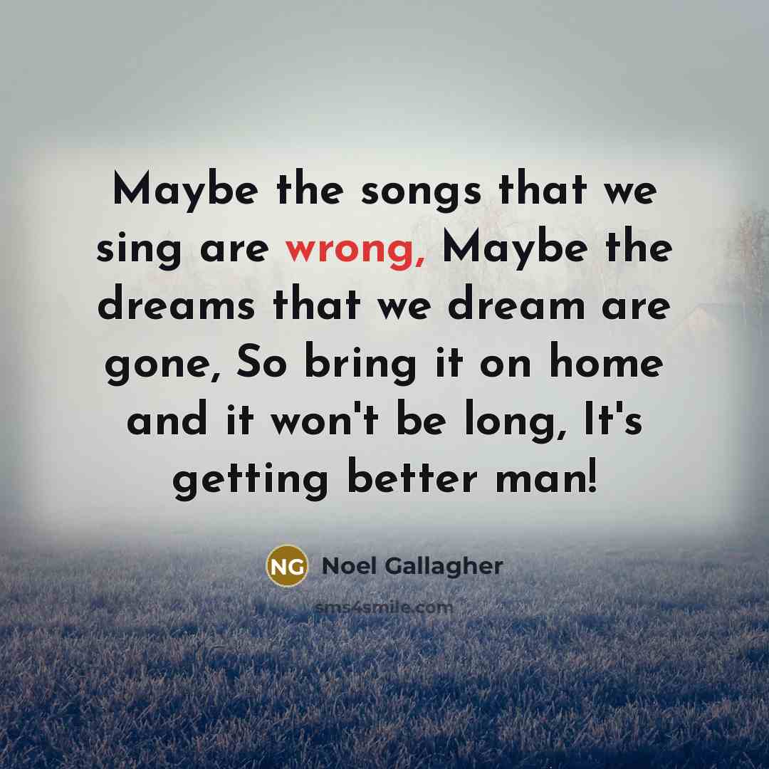 “Maybe the songs that we sing are wrong, Maybe the…” quote by Noel Gallagher