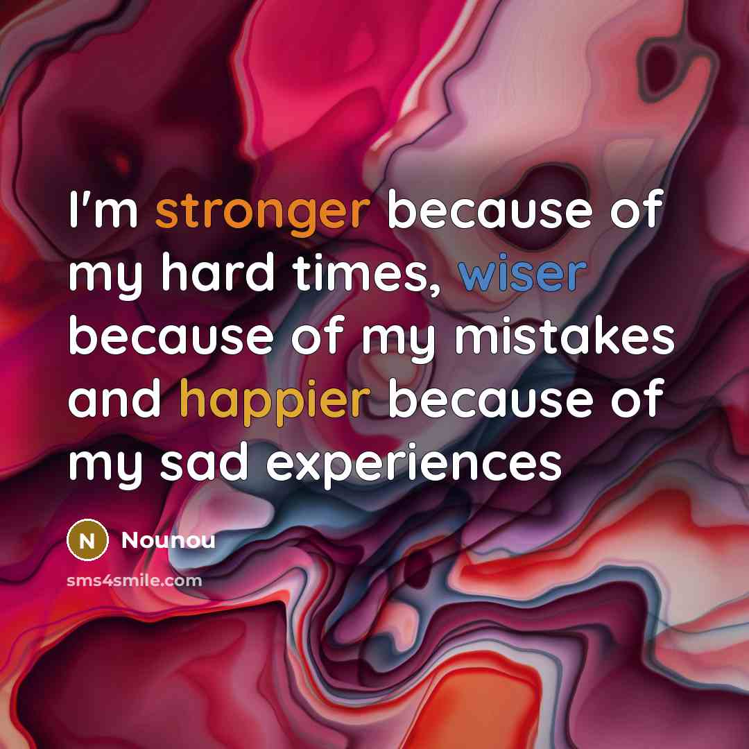 “I'm stronger because of my hard times, wiser because of…” quote by Nounou